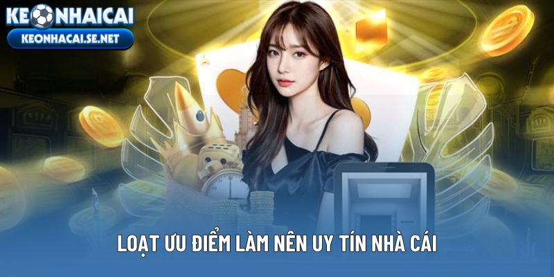 Loạt ưu điểm làm nên uy tín nhà cái