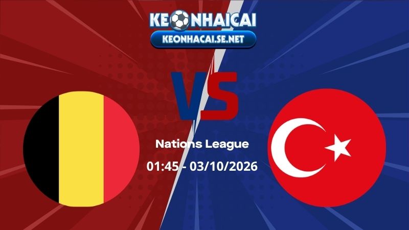 Soi Kèo Bỉ vs Thổ Nhĩ Kỳ 01h45 02/10/2026 - Nations League