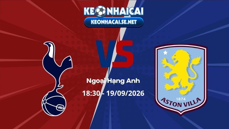 Soi Kèo Tottenham vs Aston Villa 18h30 19/09/2026 - Ngoại Hạng Anh